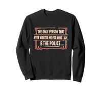La Seule Personne Qui me recherchait pour Qui Je suis est la Police en détresse Sweatshirt