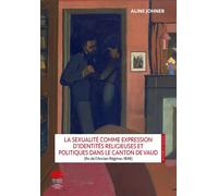 La sexualité comme expression d'identités religieuses et politiques dans le canton de Vaud Fin de l'Ancien Régime-1848 - JOHNER ALINE - Alphil - broché - Etude