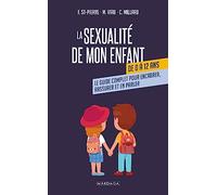La sexualité de mon enfant de 0 à 12 ans: Le guide complet pour encadrer, rassurer et en parler