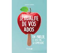 La sexualité de vos ados, en parler, ce n'est pas si compliqué: Comprendre pour bien accompagner
