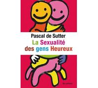 La sexualité des gens heureux - Pascal Sutter - Les Arenes Eds - broché - Guide