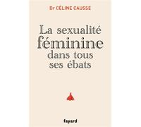 La sexualité féminine dans tous ses ébats - Céline Causse - Fayard - broché - Guide