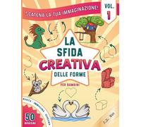 La Sfida Creativa delle Forme per Bambini: Scatena la tua Immaginazione, Libro di attività per bambini e famiglie. Vol. 1: Trasforma semplici forme in disegni fantastici e Sfida gli amici