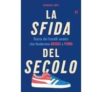 La Sfida Del Secolo. Storia Dei Fratelli Nemici Che Fondarono Adidas E Puma