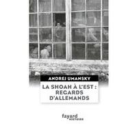 La Shoah à l'Est : regards d'Allemands Andrej Umansky (Auteur)