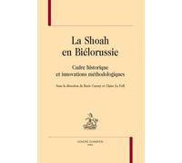 La Shoah En Biélorussie - Cadre Historique Et Innovations Méthodologiques