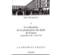 La Shoah En France - Volume 3, Le Calendrier De La Persécution Des Juifs De France - Tome 2, Septembre 1942-Août 1944