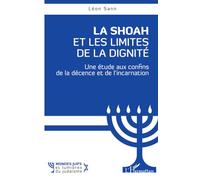 La Shoah et les Limites de la dignité Une étude aux confins de la décence et de l’incarnation - Léon Sann - L'harmattan - broché - Etude