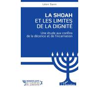 La Shoah et les Limites de la dignité Une étude aux confins de la décence et de l’incarnation - Léon Sann - L'harmattan - broché - Etude