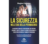 La Sicurezza nell'era della Permacrisi: Il metodo di analisi e prevenzione che integra Security, Safety, Legalità, Sicurezza Nazionale e Cyber con un radicale cambio di paradigma