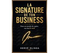 La Signature de ton Business: Dans un monde de copies, ose être le seul