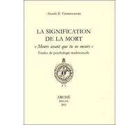 La signification de la mort - études de psychologie traditionnelle Meurs avant que tu ne meurs ! Etudes de psychologie traditionnelle - Ananda K. Coomaraswamy - Arche Edizioni - broché - Etude
