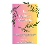 La siguiente primavera: Guía para una vida sobre felicidad y salud emocional plena después de los 50.