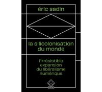 La Silicolonisation du monde L’irrésistible expansion du libéralisme numérique - Eric Sadin - L'echappee - Poche - Essai