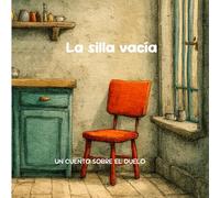 La silla vacía. Un cuento infantil para acompañar el duelo por la muerte de un abuelo.: Un relato sensible para ayudar a niñas y niños a comprender la muerte de un ser querido.