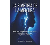 La Simetría de La Mentira: Dos Relatos. Dos Máscaras. Una Sola Trampa.