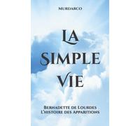 La Simple Vie: Bernadette de Lourdes L’histoire des Apparitions