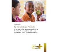 La Simplicité de l'Evangile Je te loue, Père, Seigneur du ciel et de la terre, de ce que tu as caché ces choses aux sages et aux intelligents... - Oscar Ankoue - Croix Du Salut - broché - Essai