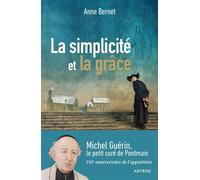 La simplicité et la grâce Michel Guérin, le petit curé de Pontmain - Anne Bernet - Artege - broché - Essai