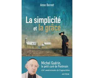 La simplicité et la grâce Michel Guérin, le petit curé de Pontmain - Anne Bernet - Artege - broché - Essai