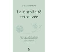 La simplicité retrouvée: 5 principes de Sydney Banks pour arrêter de compliquer votre existence et vivre sereinement