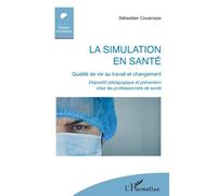 La simulation en santé Qualité de vie au travail et changement Dispositif pédagogique et prévention chez les professionnels de santé - Dispositif pédagogique et prévention chez les professionnels de s