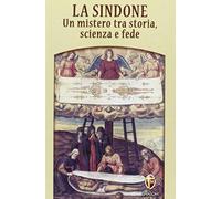 La Sindone. Un Mistero Tra Storia, Scienza E Fede