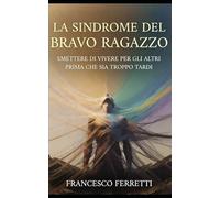 La Sindrome del Bravo Ragazzo: Smettere di Vivere per gli Altri (Prima che sia troppo tardi)