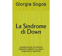 La Sindrome di Down.: Caratteristiche cliniche ed interventi didattici sul piano linguistico e cognitivo