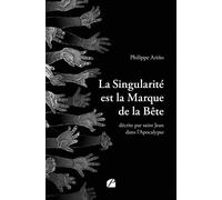 La Singularité est la Marque de la Bête Décrite par saint Jean dans l'Apocalypse - Philippe Arino - Du Pantheon Eds - broché - Essai