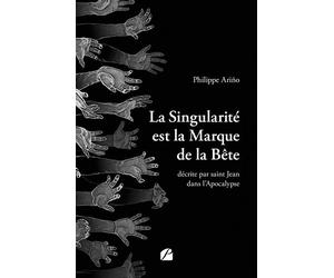 La Singularité est la Marque de la Bête Décrite par saint Jean dans l'Apocalypse - Philippe Arino - Du Pantheon Eds - broché - Essai