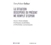 Situation Desesperee du Present Me Remplit d'Espoir (La: Face a Trois Delires Politiques Mortifer