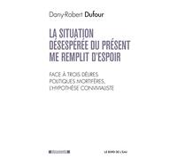 La situation désespérée du présent me remplit d'espoir: Face à trois délires politiques mortifères, l'hypothèse convivialiste