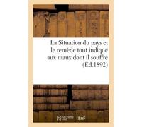 La Situation du pays et le remède tout indiqué aux maux dont il souffre - Collectif - Hachette Bnf - broché - Livre