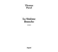 La Sixième Branche - Thomas G. Pavel - Fayard - broché - Roman