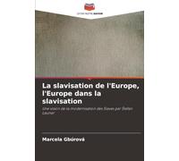 La slavisation de l'Europe, l'Europe dans la slavisation: Une vision de la modernisation des Slaves par Štefan Launer