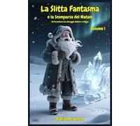 La Slitta Fantasma e la Scomparsa del Natale Un'Avventura tra Coraggio Mistero e Magia: Libri e Storie di natale Fantasy Middle Grade Coming-Of-Age ... Bambini e Ragazzi 9 10 11 12 13 14 15 anni