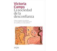 La sociedad de la desconfianza: Cómo recuperar la confianza en un mundo sin dimensión moral de la política y la vida cotidiana