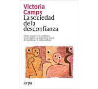 La sociedad de la desconfianza Cómo recuperar la confianza en un mundo sin dimensión moral de la política y la vida cotidiana - Victoria Camps - Arpa - ebook (ePub) - Livre