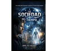 LA SOCIEDAD DEL TIEMPO: Una Novela Sobre La Memoria. La Presencia y Lo Que Nos Hace Humanos