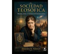 LA SOCIEDAD TEOSÓFICA: Blavatsky, oriente y el nacimiento del esoterismo moderno
