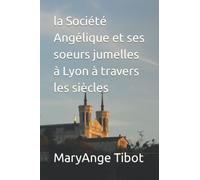 la Société Angélique et ses soeurs jumelles à Lyon à travers les siècles