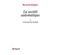 La Société automatique 1. L'avenir du travail - Bernard Stiegler - Fayard - broché - Essai