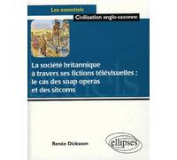 La société britannique à travers ses fictions télévisuelles : le cas des soap operas et des sitcoms - Renée Dickason - Ellipses - broché - Scolaire / Universitaire