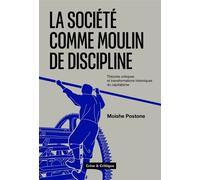 La société comme moulin de discipline Les pensées critiques à lÂ´épreuve des transformations historiques du capitalisme - Moishe Postone - Crise Et Critique - broché - Essai