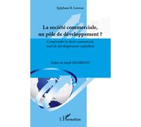 La société commerciale un pôle de développement ? Comprendre le droit commercial, outil de développement capitaliste - Epiphane B. Lawson - L'harmattan - broché - Livre