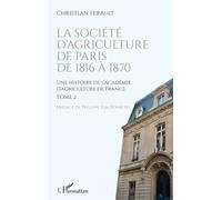 La société d'agriculture de Paris de 1816 à 1870: Une histoire de l'Académie d'agriculture de France Tome 2 Tome 2