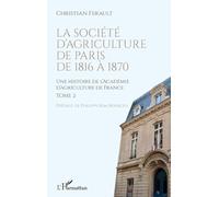 La société d'agriculture de Paris 1816-1870 – Histoire de l'Académie d'agriculture de France – T.2
