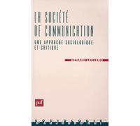 La Societe De Communication - Une Approche Sociologique Et Critique