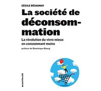 La société de déconsommation: La révolution du vivre mieux en consommant moins